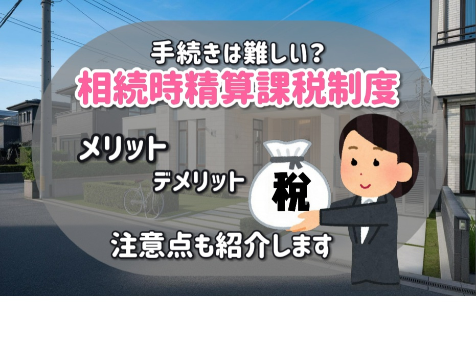 相続時精算課税制度の手続きは難しい？メリットやデメリット注意点も紹介の画像