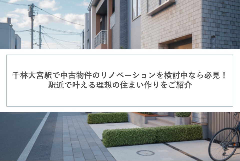 千林大宮駅で中古物件のリノベーションを検討中なら必見！駅近で叶える理想の住まい作りをご紹介の画像