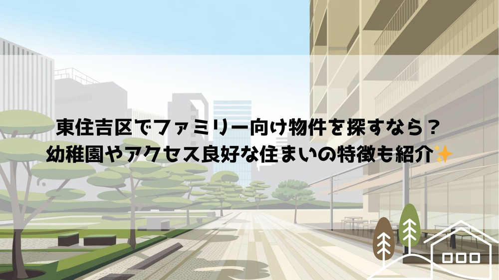 東住吉区でファミリー向け物件を探すなら？幼稚園やアクセス良好な住まいの特徴も紹介の画像