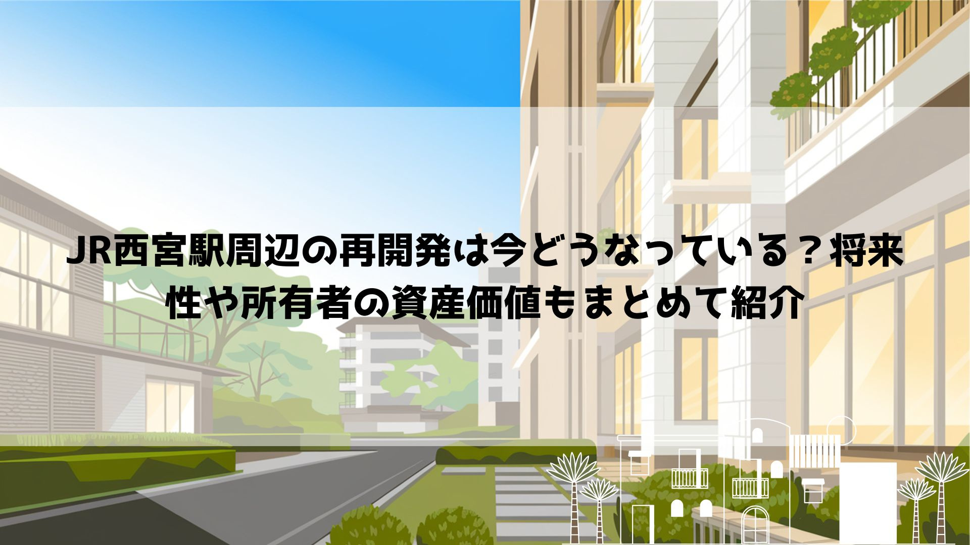 【2026年最新】JR西宮駅周辺の再開発は今どうなっている？将来性や所有者の資産価値もまとめて紹介の画像