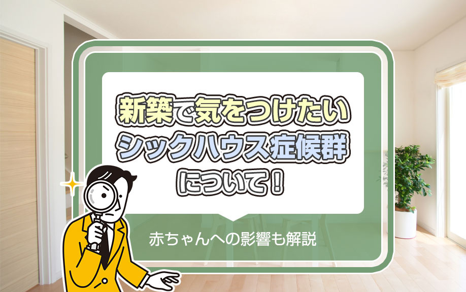 新築で気をつけたいシックハウス症候群について！赤ちゃんへの影響も解説