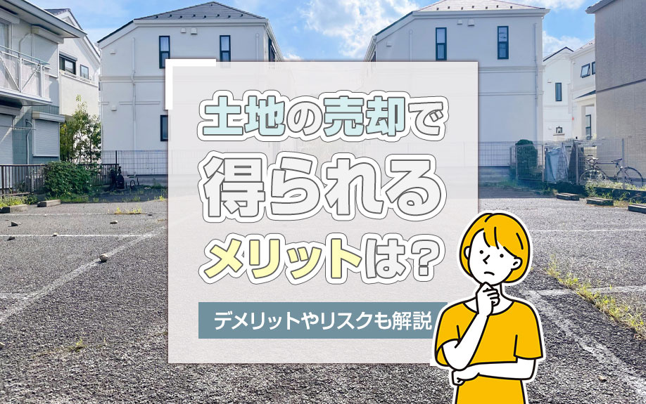 土地の売却で得られるメリットは？デメリットやリスクも解説の画像