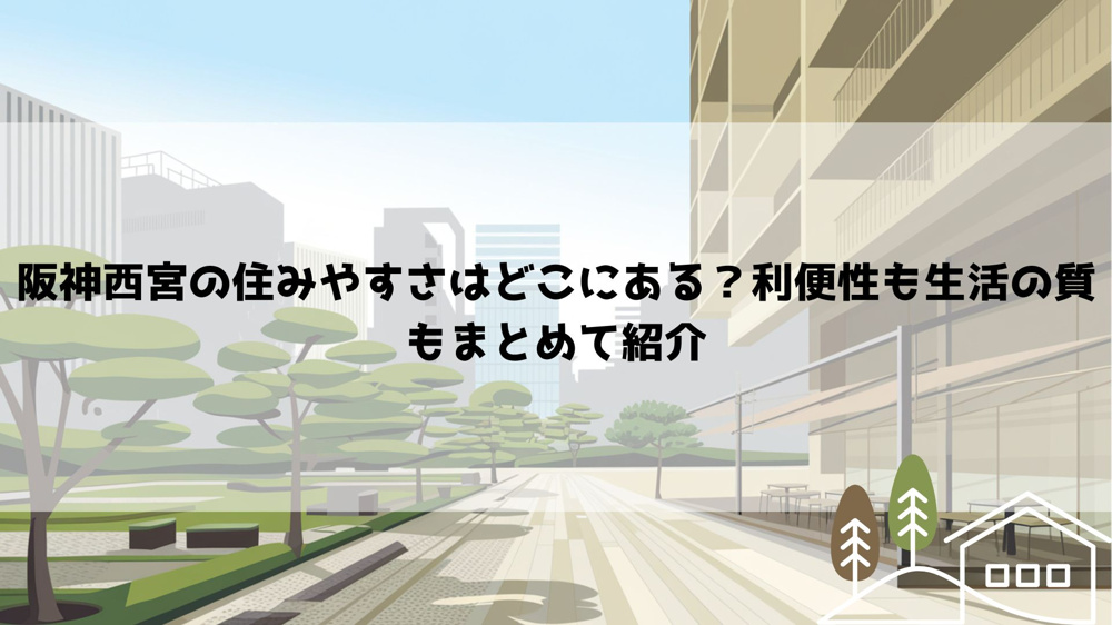 【2026年最新】阪神西宮の住みやすさはどこにある？利便性も生活の質もまとめて紹介の画像