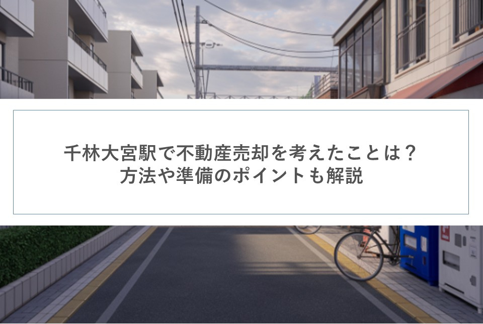 千林大宮駅で不動産売却を考えたことは？方法や準備のポイントも解説の画像