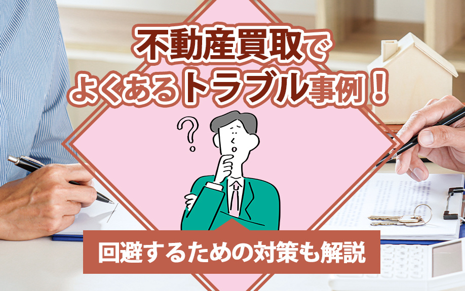 不動産買取でよくあるトラブル事例！回避するための対策も解説の画像