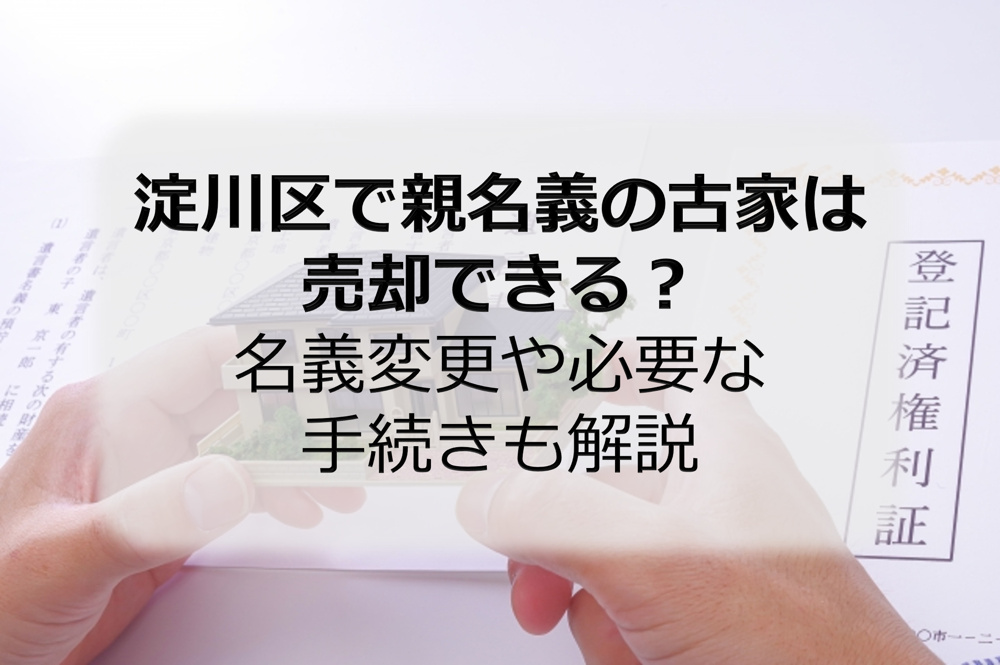 淀川区で親名義の古家は売却できる？名義変更や必要な手続きも解説の画像