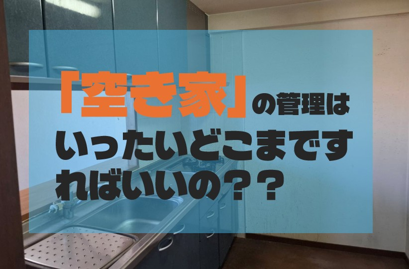「空き家」の管理はいったいどこまですればいいの？？の画像