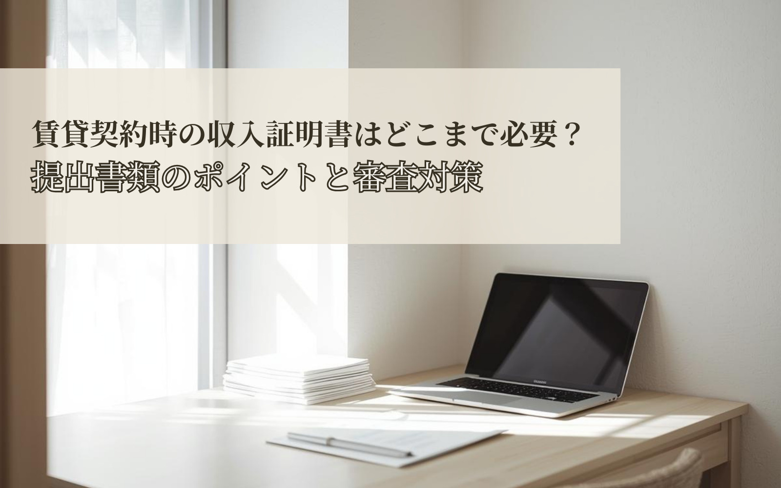 賃貸契約時の収入証明書はどこまで必要？提出書類のポイントと審査対策の画像