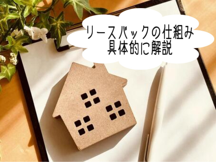 リースバックの仕組みがわかりやすく知りたい方へ！自宅の資金化を考える際の基本を解説の画像