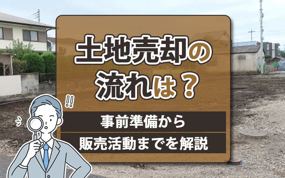 土地売却の流れは？事前準備から販売活動までを解説