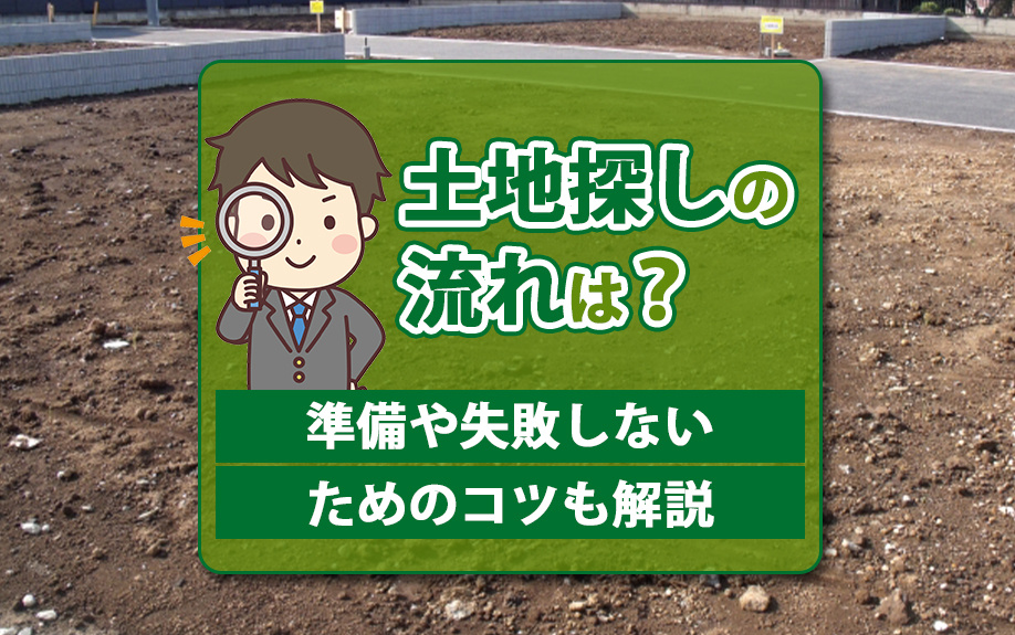 土地探しの流れは？準備や失敗しないためのコツも解説