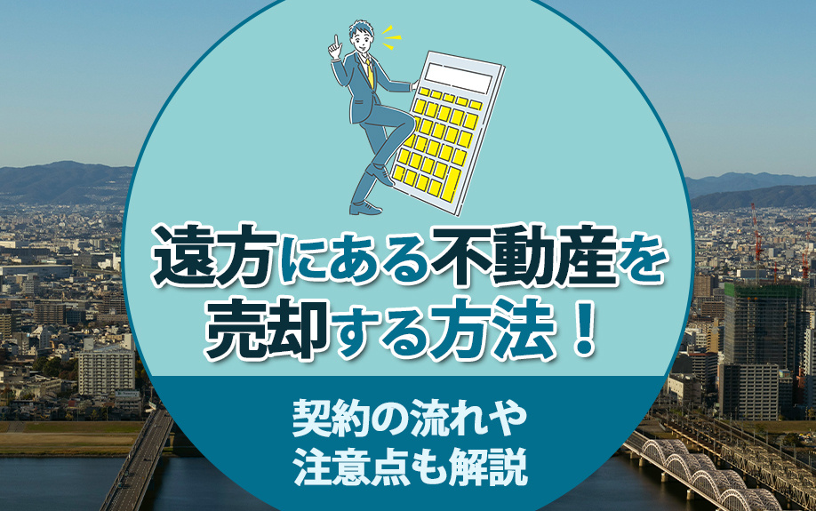 遠方にある不動産を売却する方法！契約の流れや注意点も解説の画像