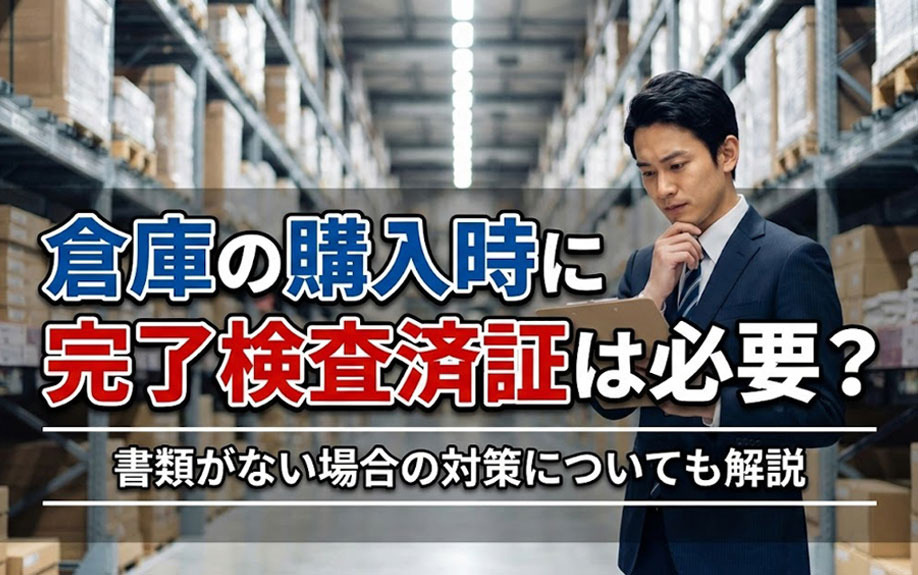 倉庫の購入時に完了検査済証は必要？書類がない場合の対策についても解説