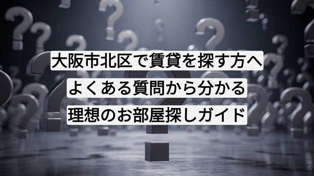 大阪市北区で賃貸を探す方へ｜よくある質問から分かる理想のお部屋探しガイドの画像