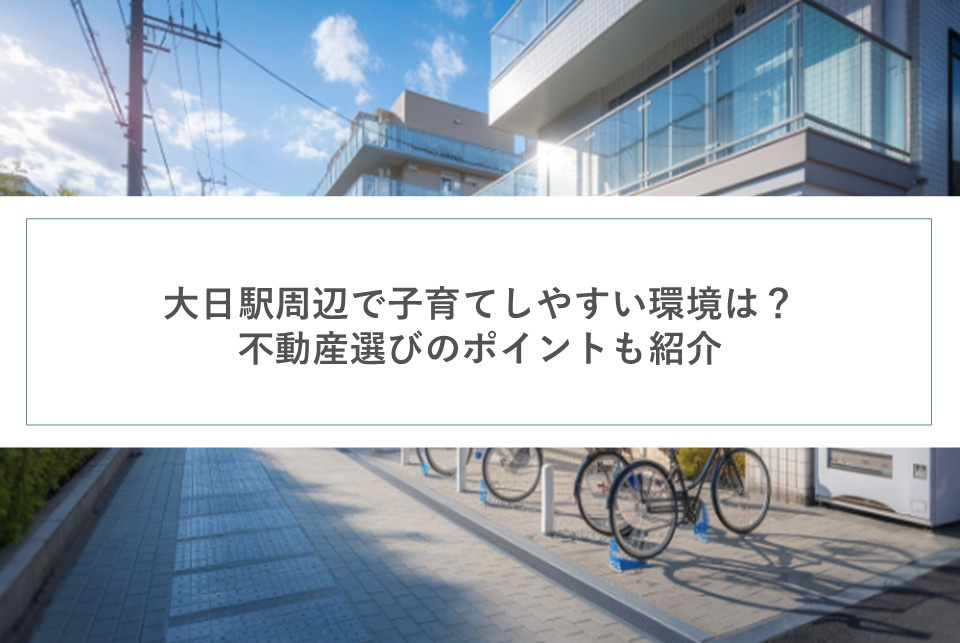 大日駅周辺で子育てしやすい環境は？不動産選びのポイントも紹介の画像