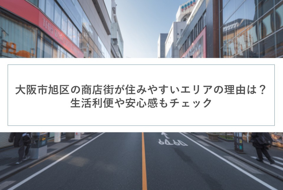 大阪市旭区の商店街が住みやすいエリアの理由は？生活利便や安心感もチェックの画像