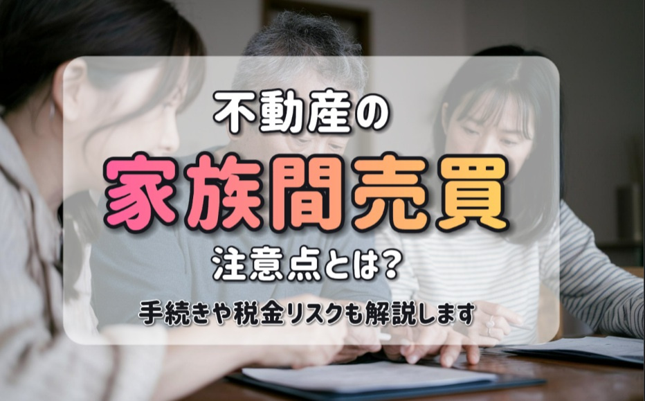 不動産の家族間売買で注意点は何?手続きや税金リスクも解説の画像
