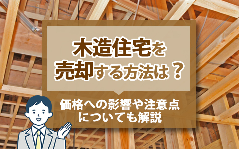 木造住宅を売却する方法は？築年数の価格への影響や注意点についても解説