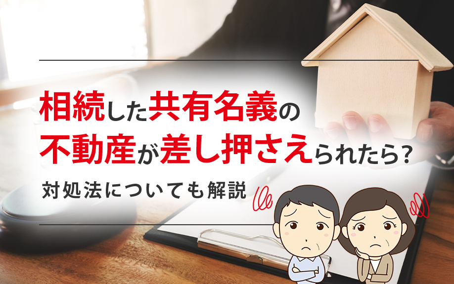 相続した共有名義の不動産が差し押さえられたら？対処法についても解説の画像
