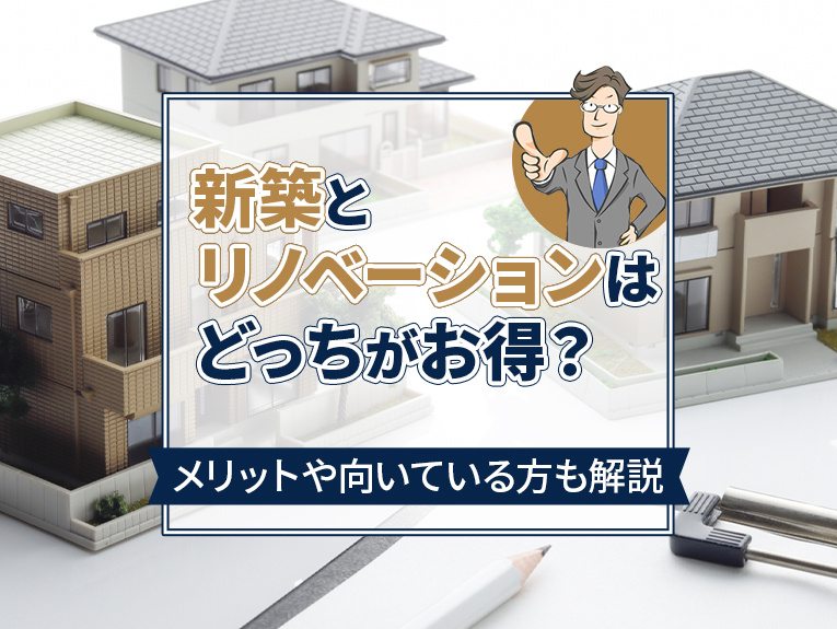 新築とリノベーションはどっちがお得？メリットや向いている方も解説の画像