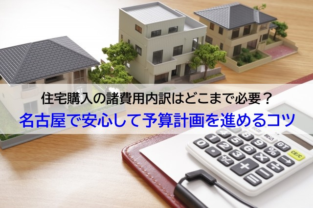 住宅購入の諸費用内訳はどこまで必要？名古屋で安心して予算計画を進めるコツの画像