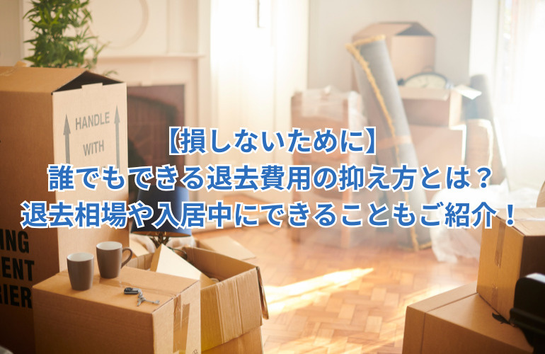 【損しないために】誰でもできる退去費用の抑え方とは？退去相場や入居中にできることもご紹介！の画像