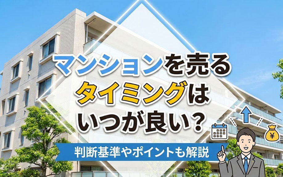 マンションを売るタイミングはいつが良い？判断基準やポイントも解説