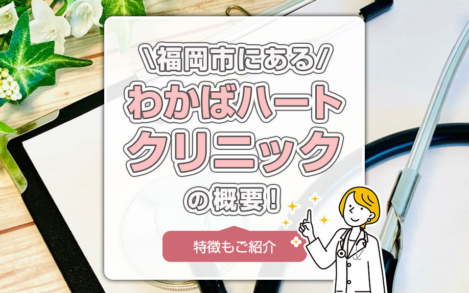 福岡市にある「わかばハートクリニック」の概要！特徴もご紹介