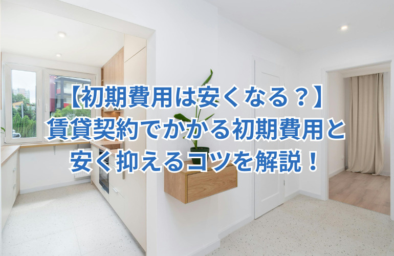 【初期費用は安くなる？】賃貸契約でかかる初期費用と安く抑えるコツを解説！の画像