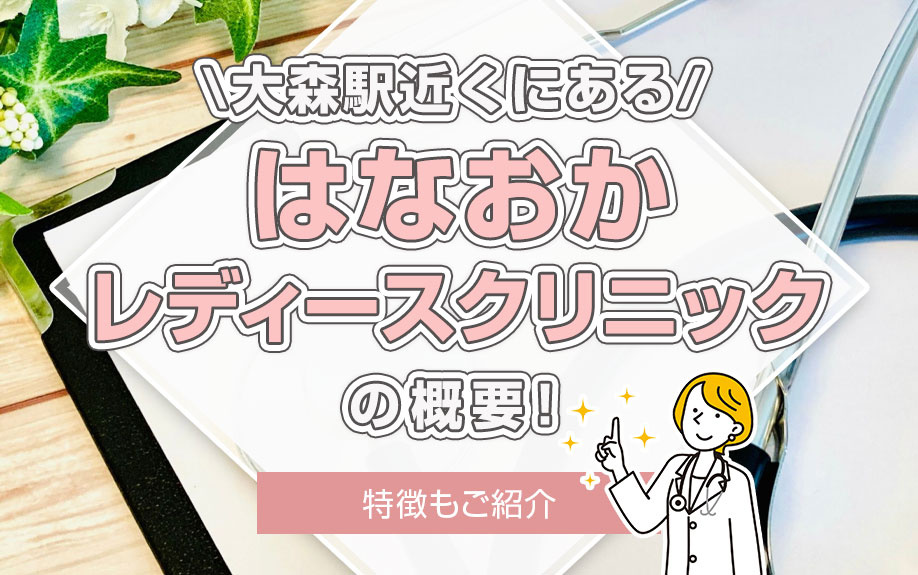 大森駅近くにある「はなおかレディースクリニック」の概要！特徴もご紹介
