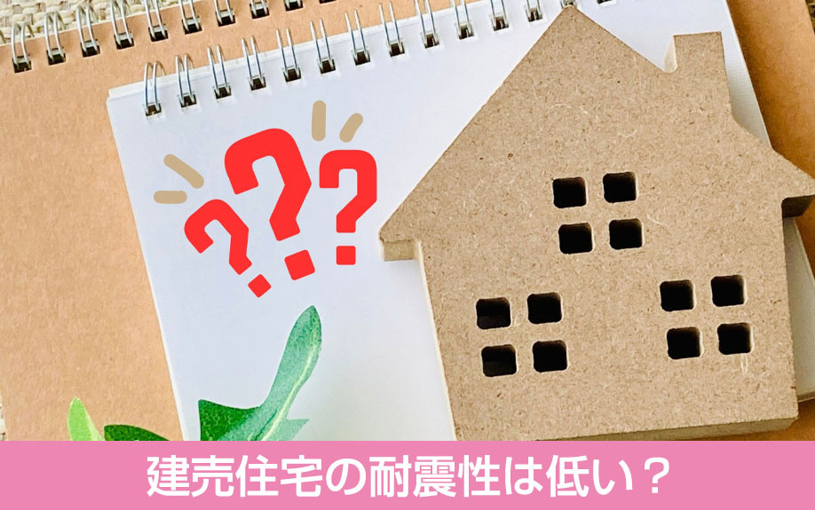 建売住宅の耐震性は低い？