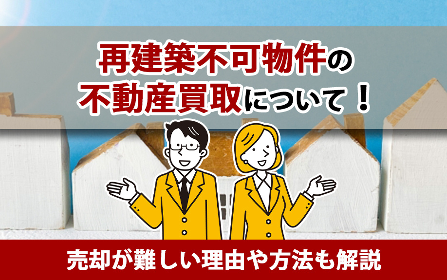 再建築不可物件の不動産買取について！売却が難しい理由や方法も解説の画像