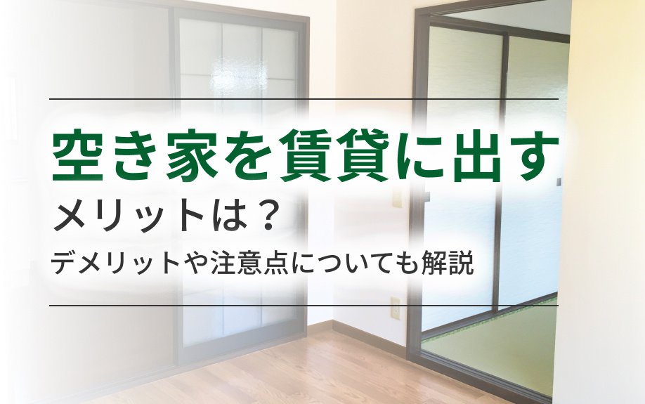空き家を賃貸に出すメリットは？デメリットや注意点についても解説の画像
