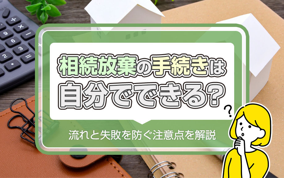相続放棄の手続きは自分でできる？流れと失敗を防ぐ注意点を解説