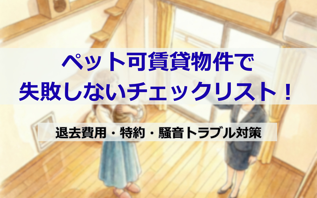 ペット可賃貸物件で 失敗しないチェックリスト！退去費用・特約・騒音トラブル対策