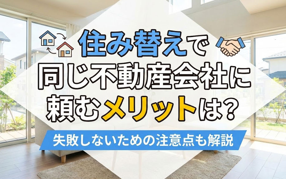 住み替えで同じ不動産会社に頼むメリットは？失敗しないための注意点も解説
