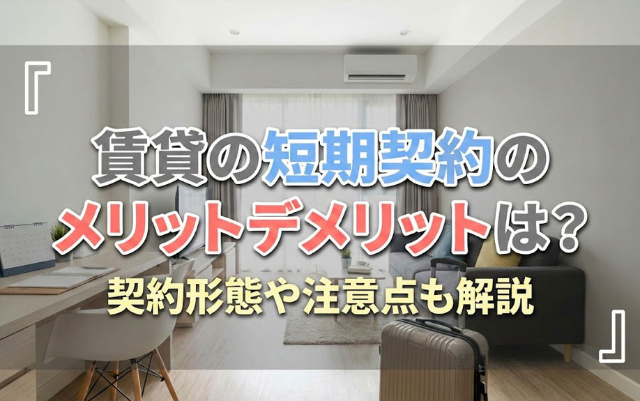 賃貸の短期契約のメリットデメリットは？契約形態や注意点も解説