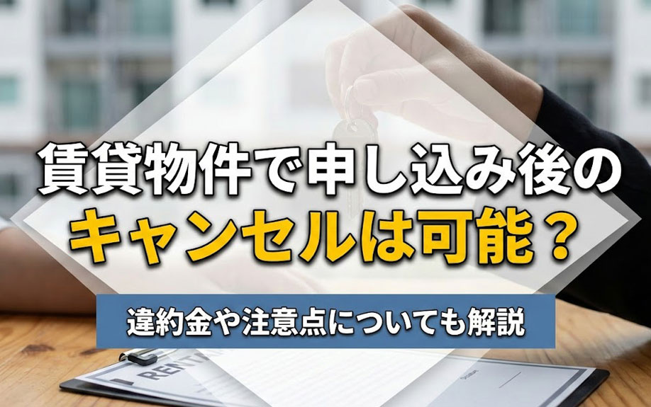 賃貸物件で申し込み後のキャンセルは可能？違約金や注意点についても解説