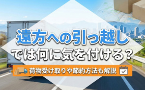 遠方への引っ越しでは何に気を付ける？荷物受け取りや節約方法も解説の画像