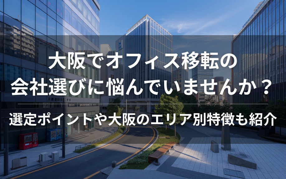 大阪でオフィス移転の会社選びに悩んでいませんか？選定ポイントや大阪のエリア別特徴も紹介の画像