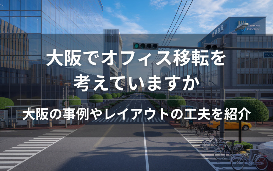 大阪でオフィス移転を考えていますか 大阪の事例やレイアウトの工夫を紹介の画像