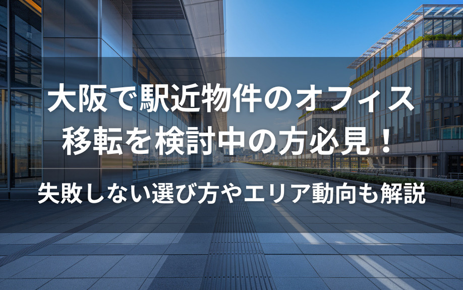 大阪で駅近物件のオフィス移転を検討中の方必見！失敗しない選び方やエリア動向も解説の画像