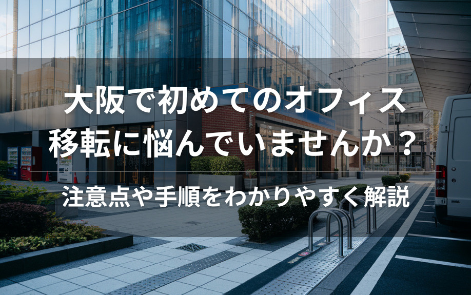 大阪で初めてのオフィス移転に悩んでいませんか？注意点や手順をわかりやすく解説の画像