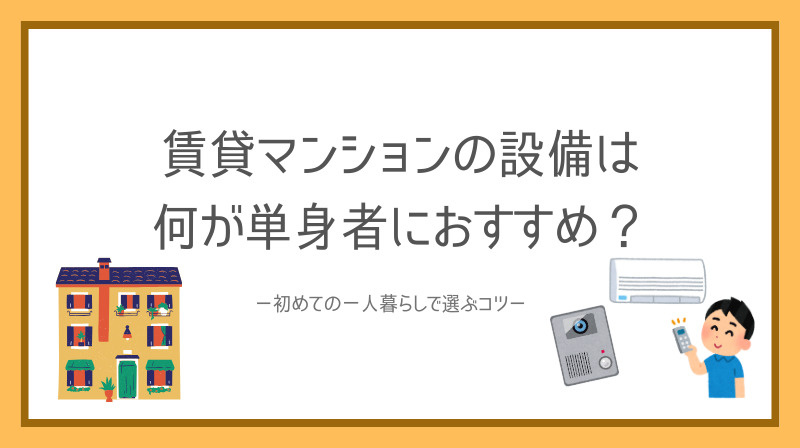 賃貸マンションの設備は何が単身者におすすめ？初めての一人暮らしで選ぶコツの画像