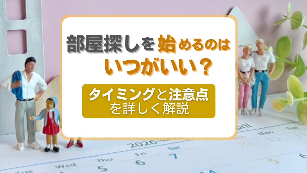 【2026年版】部屋探しを始めるのはいつが良い？タイミングの見極め方と注意点を解説の画像