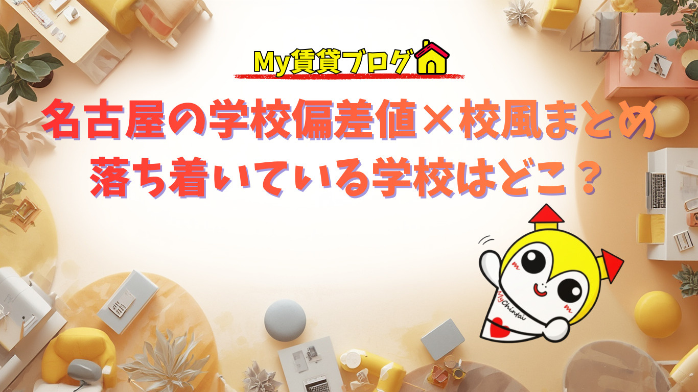 お部屋探しの前に知らないと後悔するかも...名古屋の学校偏差値×校風まとめ｜落ち着いている学校はどこ？～名古屋 My賃貸～の画像