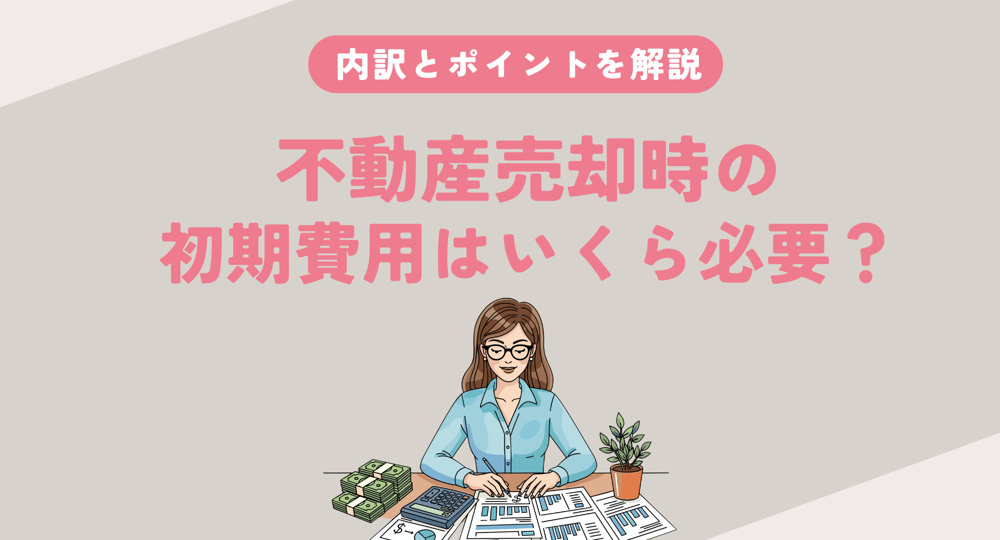 不動産売却時の初期費用はいくら必要？内訳とポイントを解説の画像