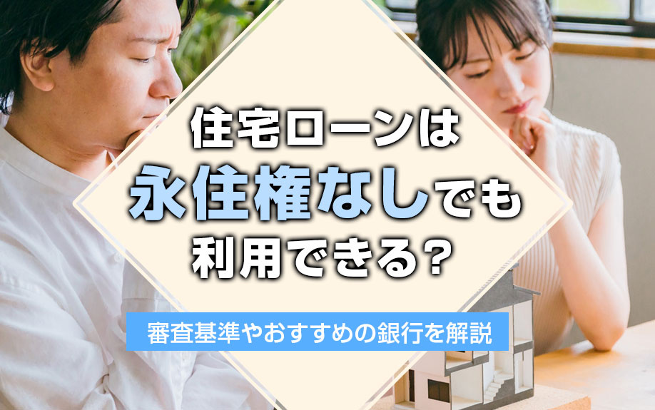 住宅ローンは永住権なしでも利用できる？審査基準やおすすめの銀行を解説の画像
