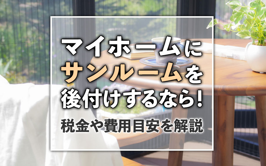 【2026年】マイホームにサンルームを後付けするなら！税金や費用目安を解説の画像