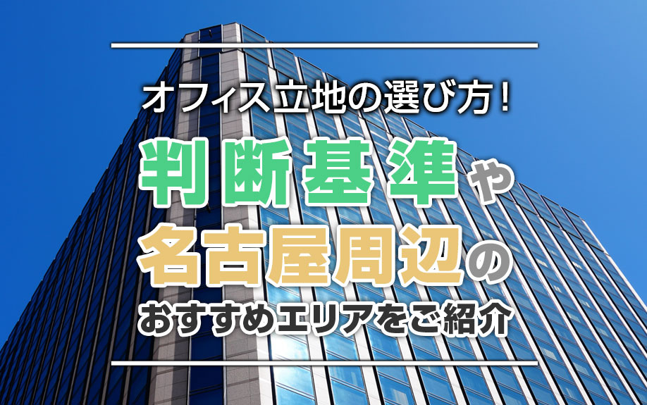 オフィスの立地の選び方！判断基準や名古屋周辺のおすすめエリアをご紹介